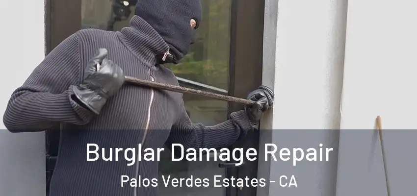  Burglar Damage Repair Palos Verdes Estates - CA