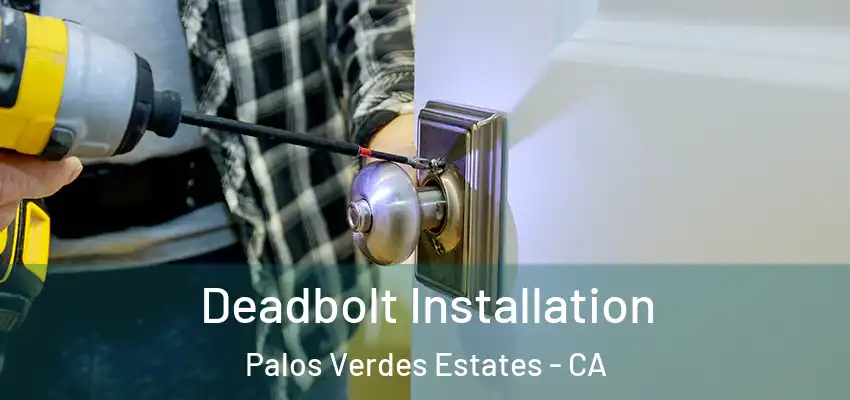 Deadbolt Installation Palos Verdes Estates - CA