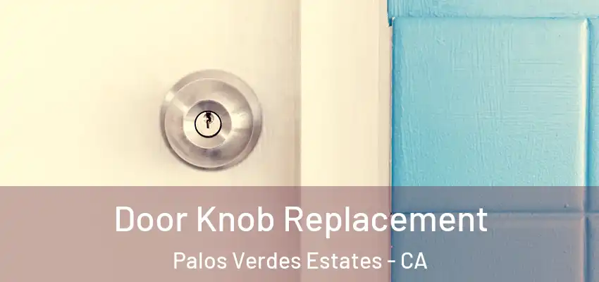  Door Knob Replacement Palos Verdes Estates - CA