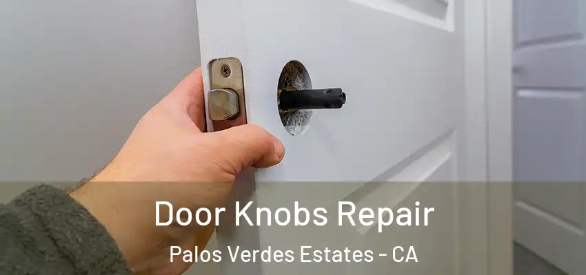 Door Knobs Repair Palos Verdes Estates - CA
