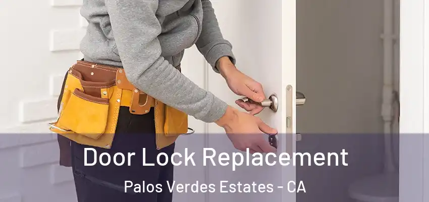  Door Lock Replacement Palos Verdes Estates - CA