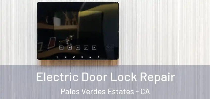  Electric Door Lock Repair Palos Verdes Estates - CA