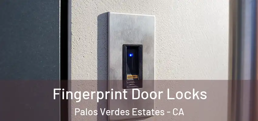Fingerprint Door Locks Palos Verdes Estates - CA