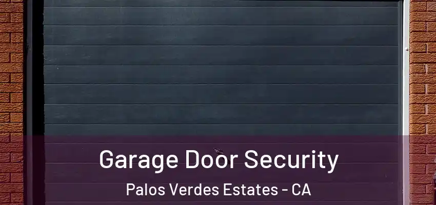  Garage Door Security Palos Verdes Estates - CA