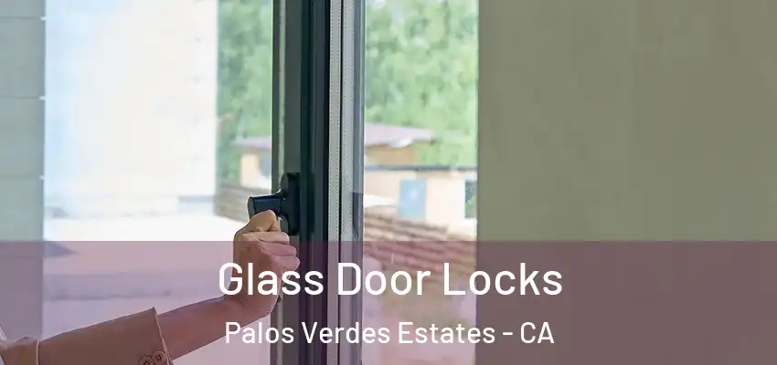 Glass Door Locks Palos Verdes Estates - CA