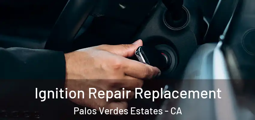  Ignition Repair Replacement Palos Verdes Estates - CA